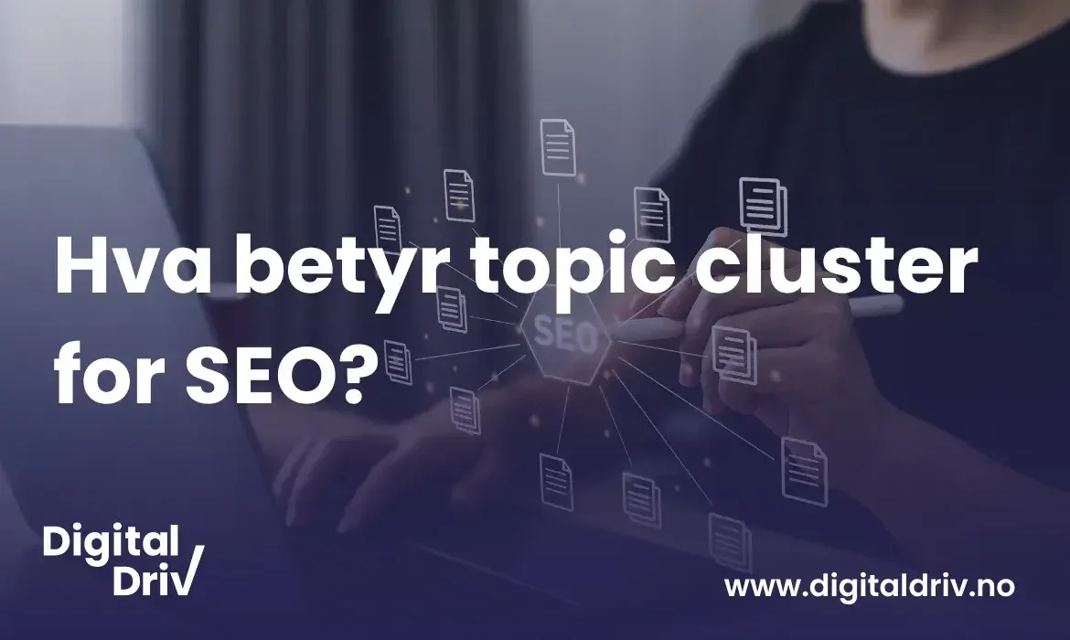 Hva betyr topic cluster for SEO? Vi gir deg 3 tips!