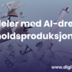 Fordeler med AI-drevet innholdsproduksjon