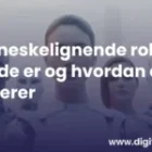 Menneskelignende robot: Hva de er og hvordan de fungerer